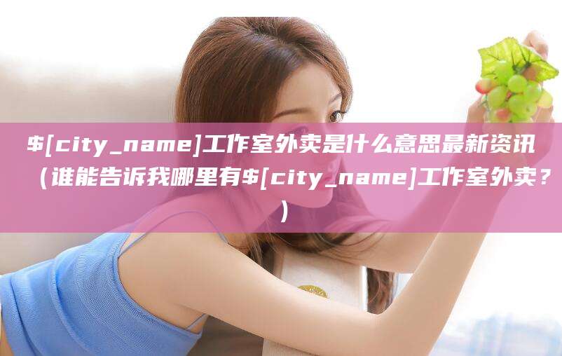 平凉工作室外卖是什么意思最新资讯（谁能告诉我哪里有平凉工作室外卖？）