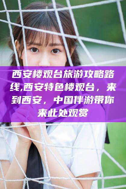 平凉西安楼观台旅游攻略路线,西安特色楼观台，来到西安，中国伴游带你来此处观赏